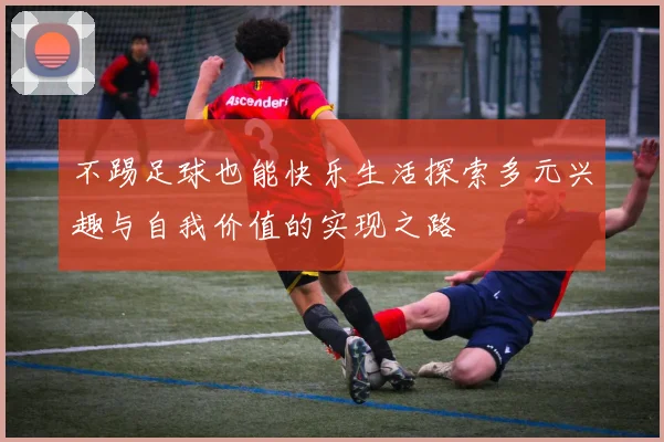 不踢足球也能快乐生活探索多元兴趣与自我价值的实现之路
