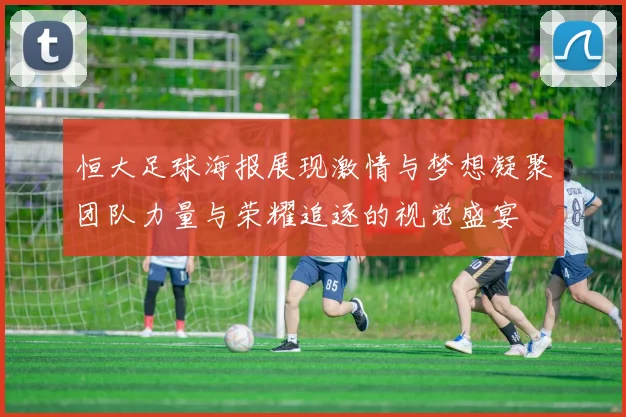 恒大足球海报展现激情与梦想凝聚团队力量与荣耀追逐的视觉盛宴